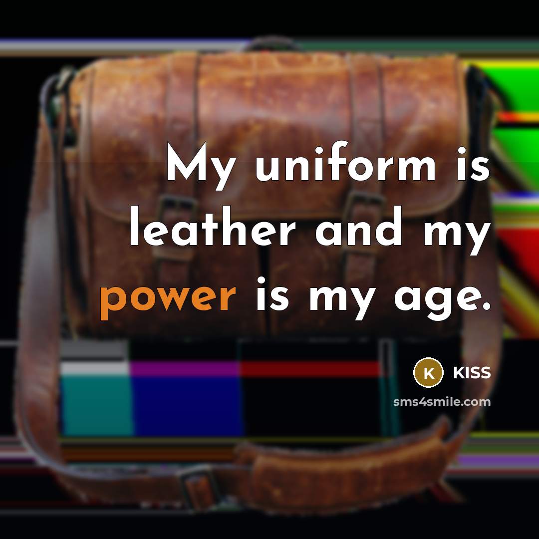 “My uniform is leather and my power is my age.…” quote by KISS