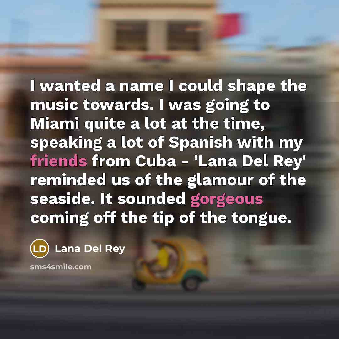 “I wanted a name I could shape the music towards.…” quote by Lana Del Rey