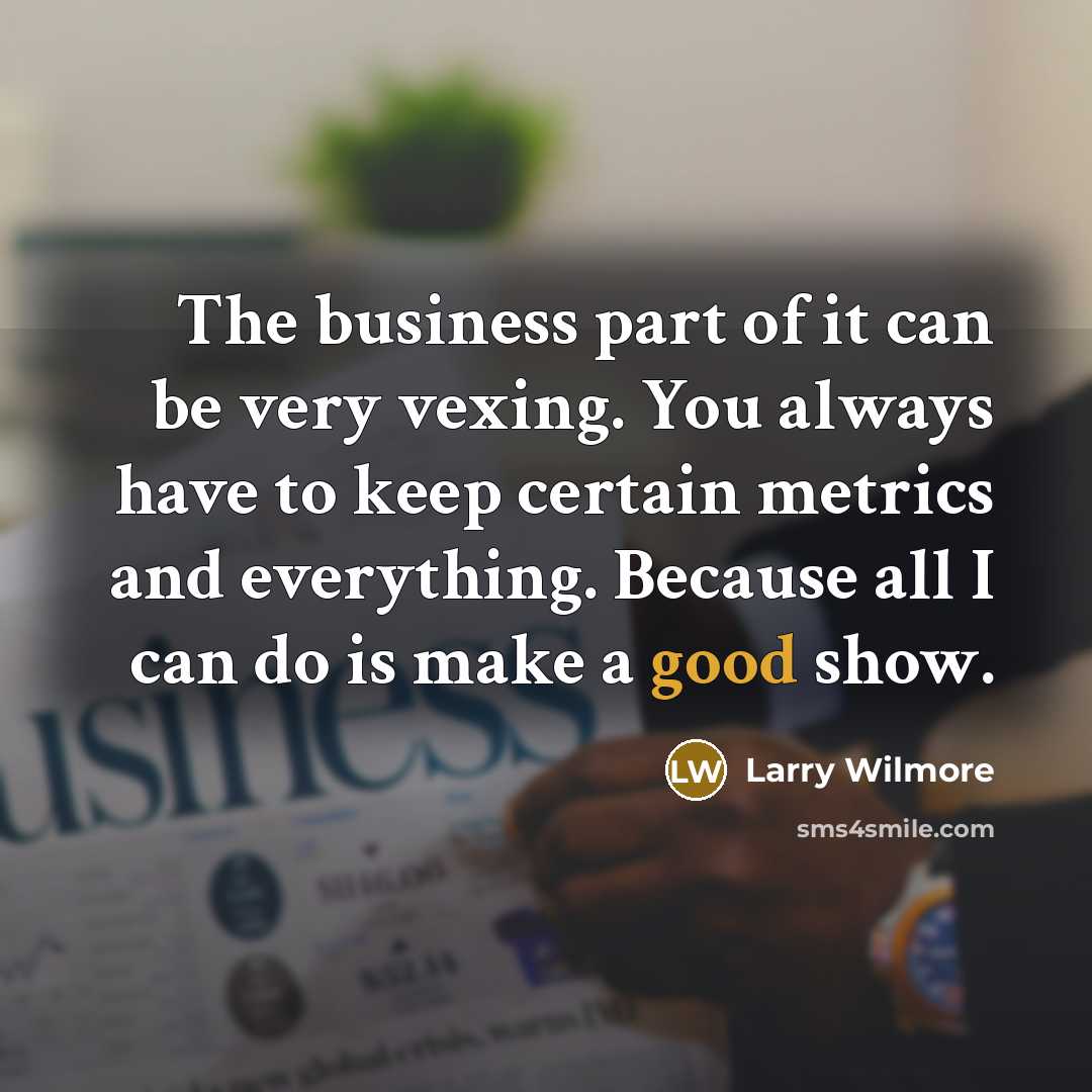 “The business part of it can be very vexing. You…” quote by Larry Wilmore