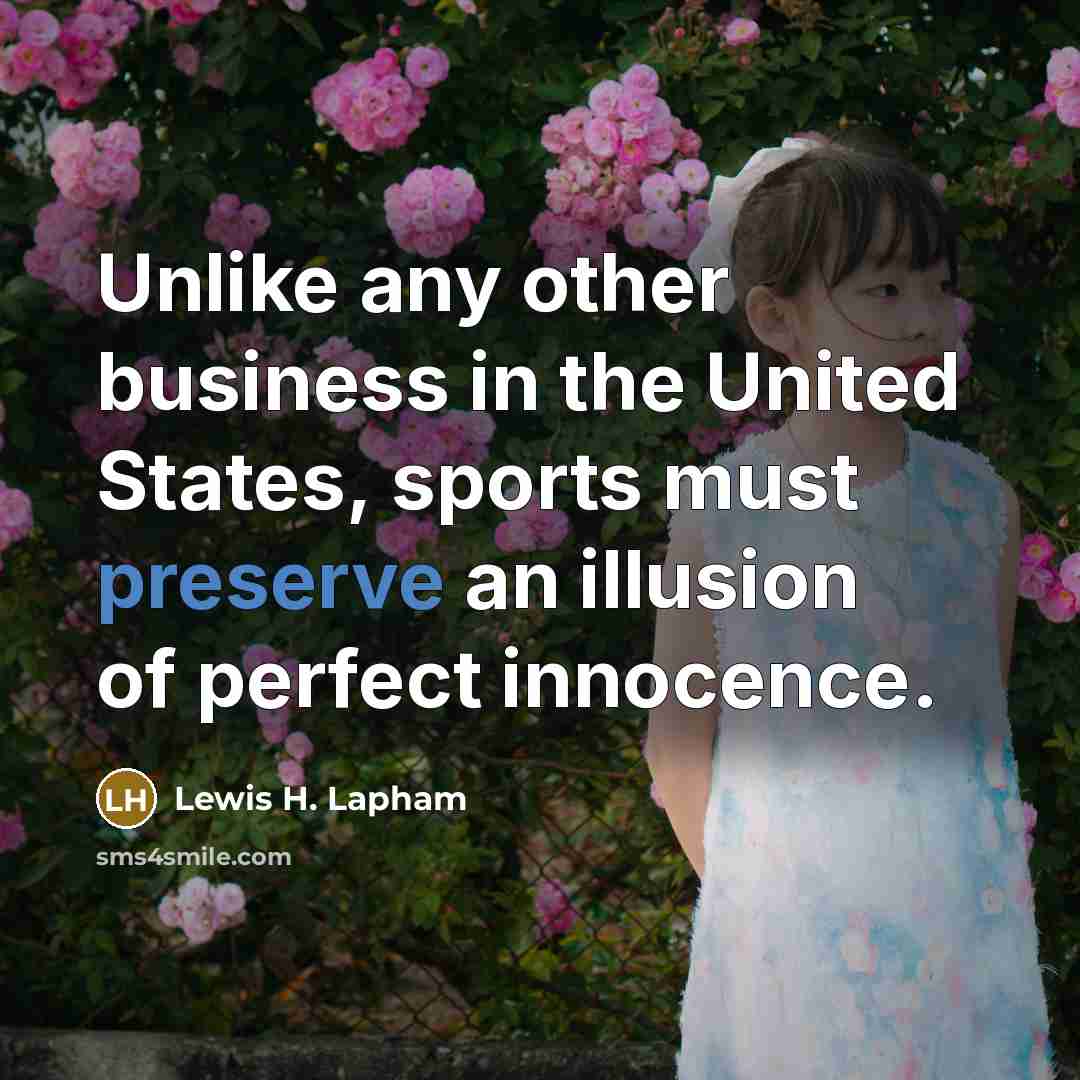 “Unlike any other business in the United States, sports must…” quote by Lewis H. Lapham