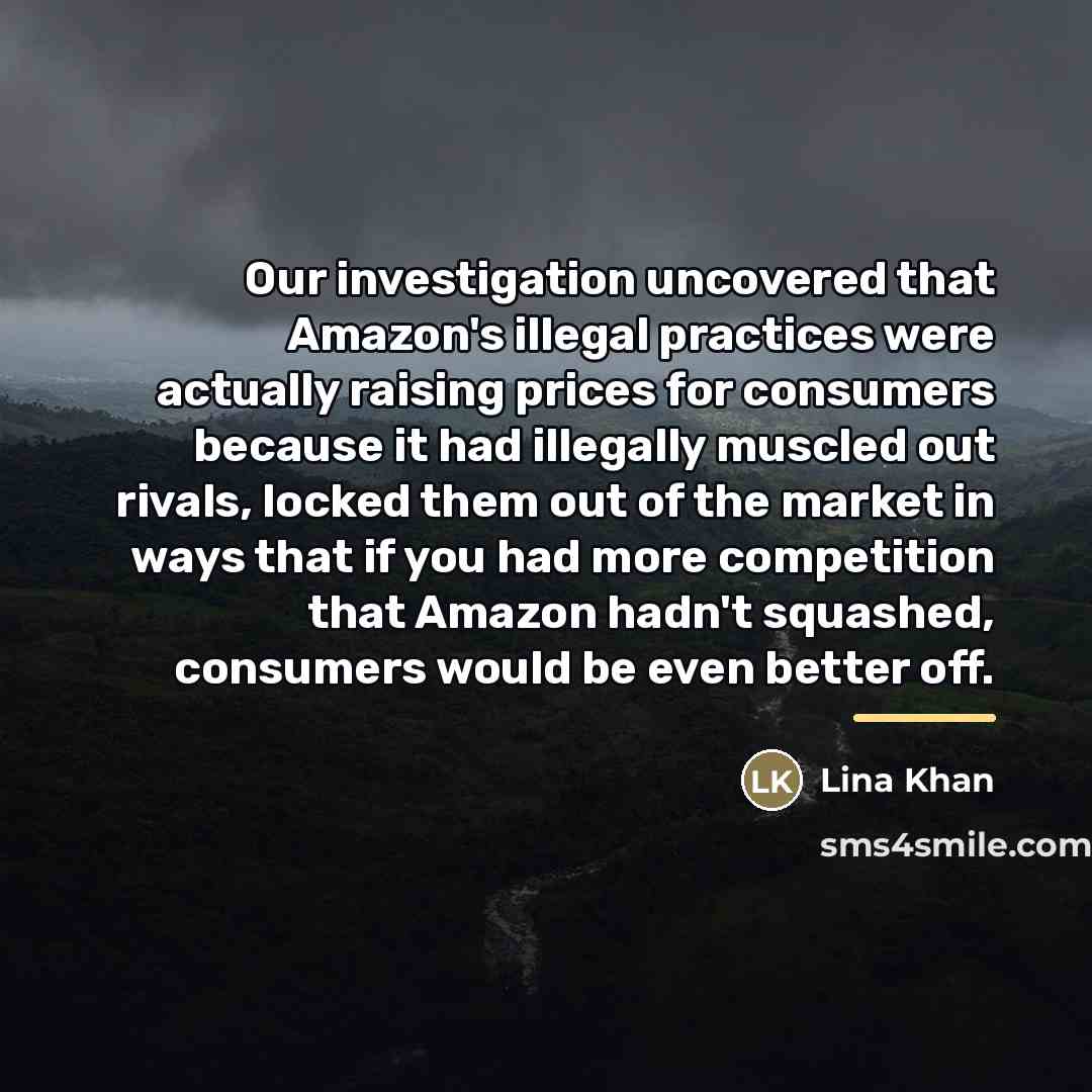 “Our investigation uncovered that Amazon's illegal practices were actually raising…” quote by Lina Khan