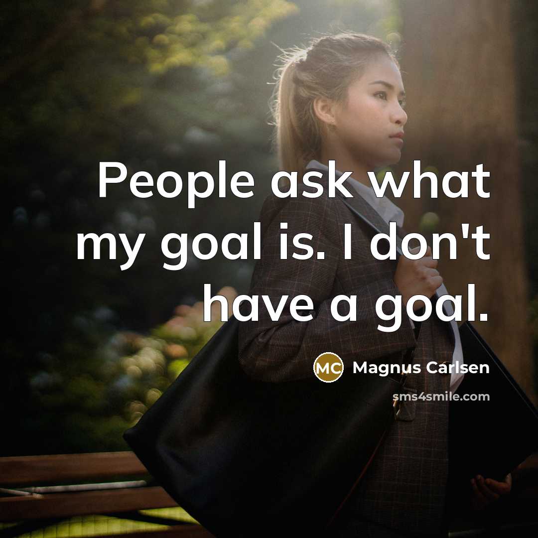 “People ask what my goal is. I don't have a…” quote by Magnus Carlsen