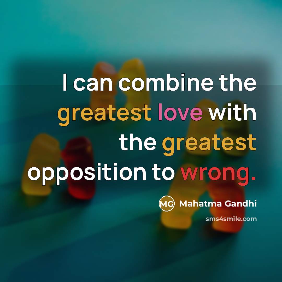 “I can combine the greatest love with the greatest opposition…” quote by Mahatma Gandhi