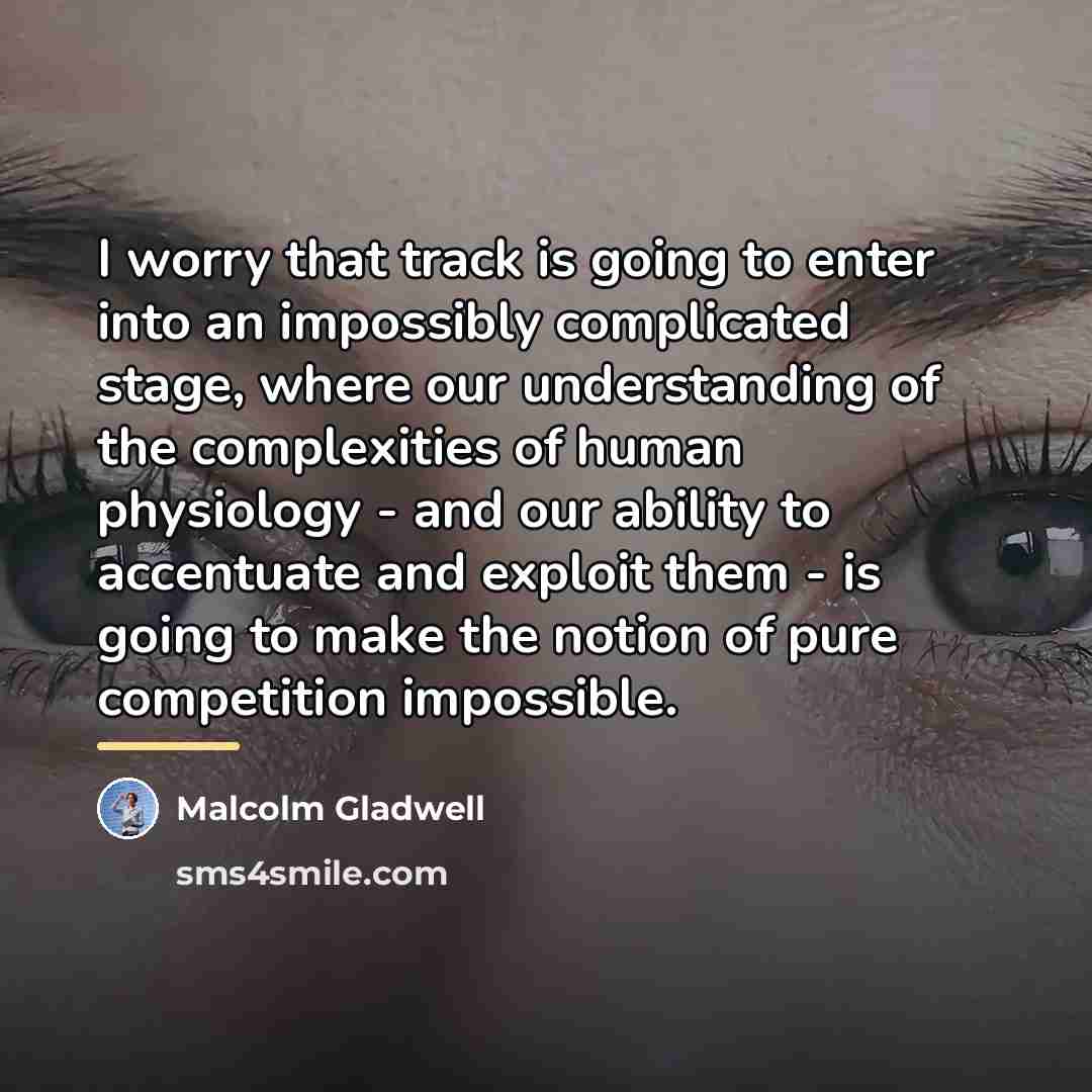 “I worry that track is going to enter into an…” quote by Malcolm Gladwell