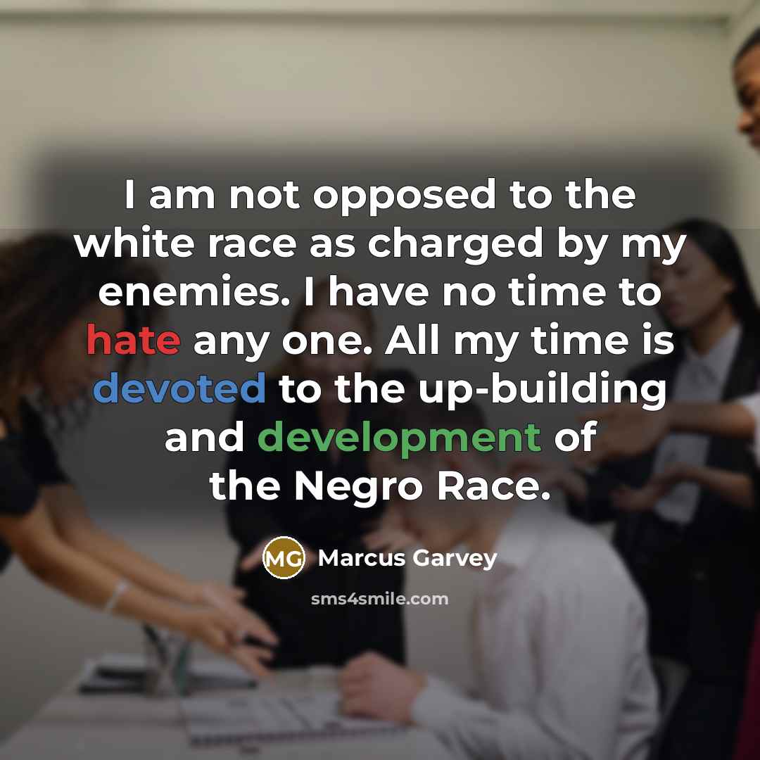 “I am not opposed to the white race as charged…” quote by Marcus Garvey