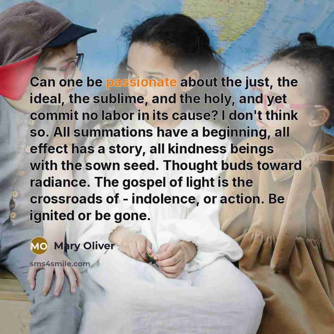 “Can one be passionate about the just, the ideal, the…” quote by Mary Oliver