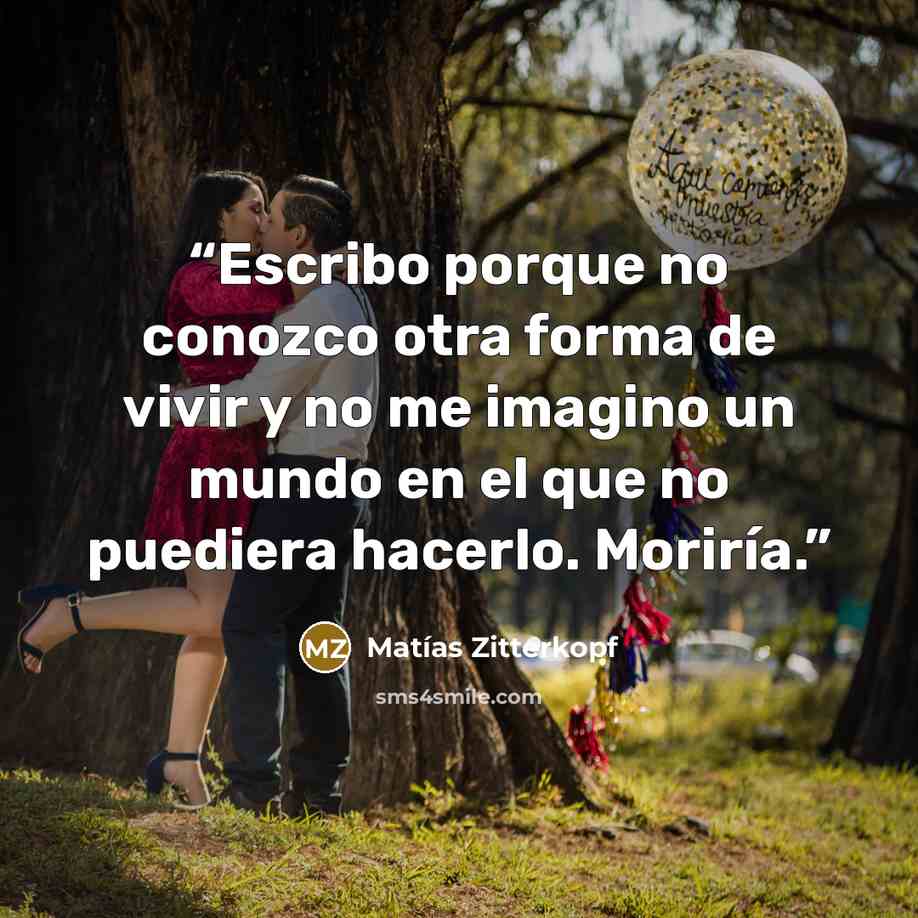 “Escribo porque no conozco otra forma de vivir y no me imagino un mundo en el que no puediera hacerlo. Moriría.” quote by Matías Zitterkopf