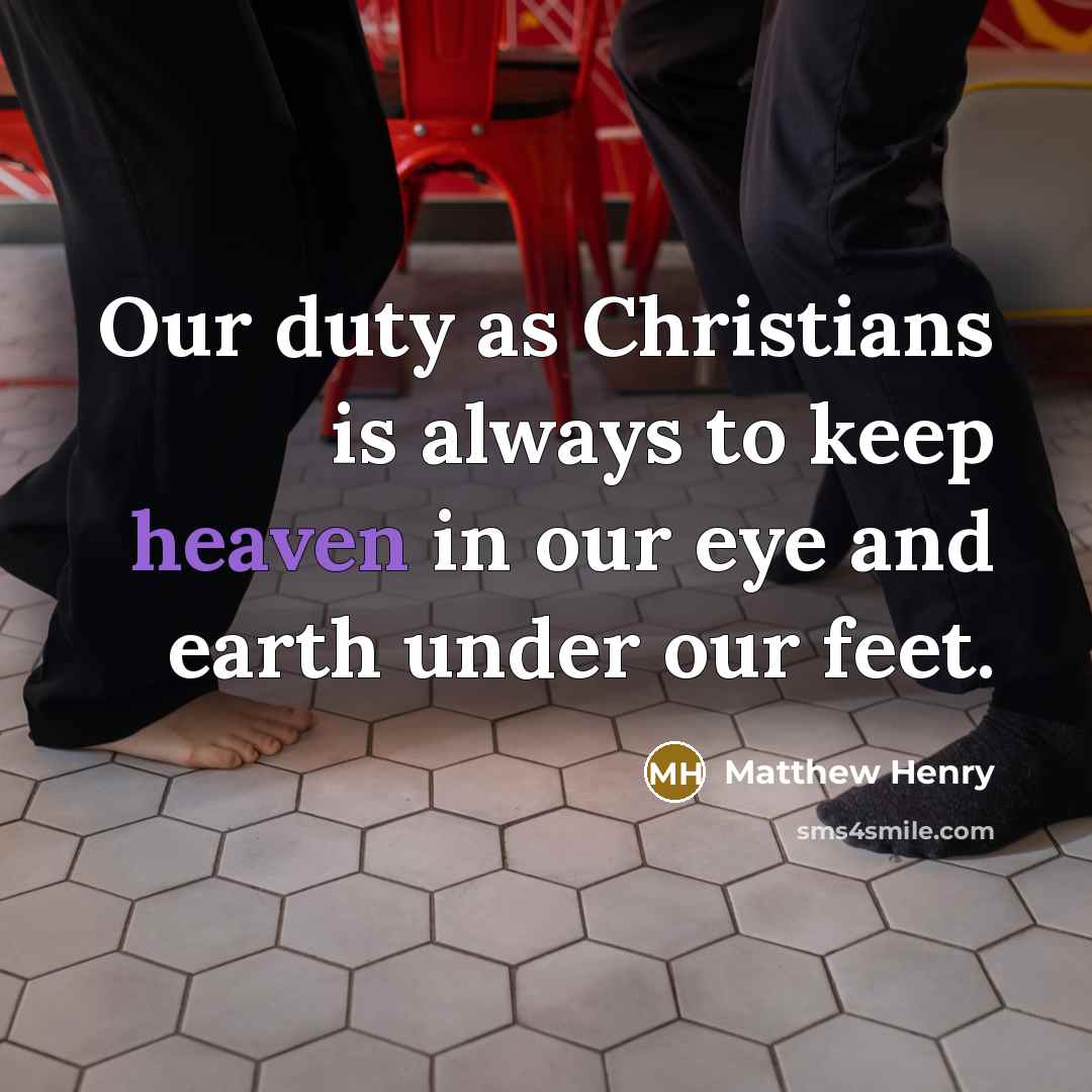 “Our duty as Christians is always to keep heaven in…” quote by Matthew Henry
