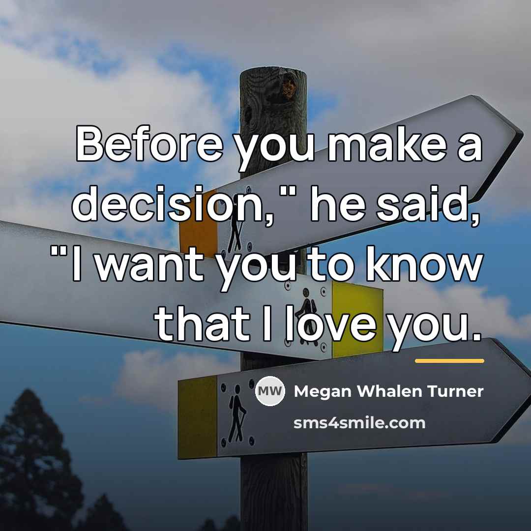 “Before you make a decision," he said, "I want you…” quote by Megan Whalen Turner