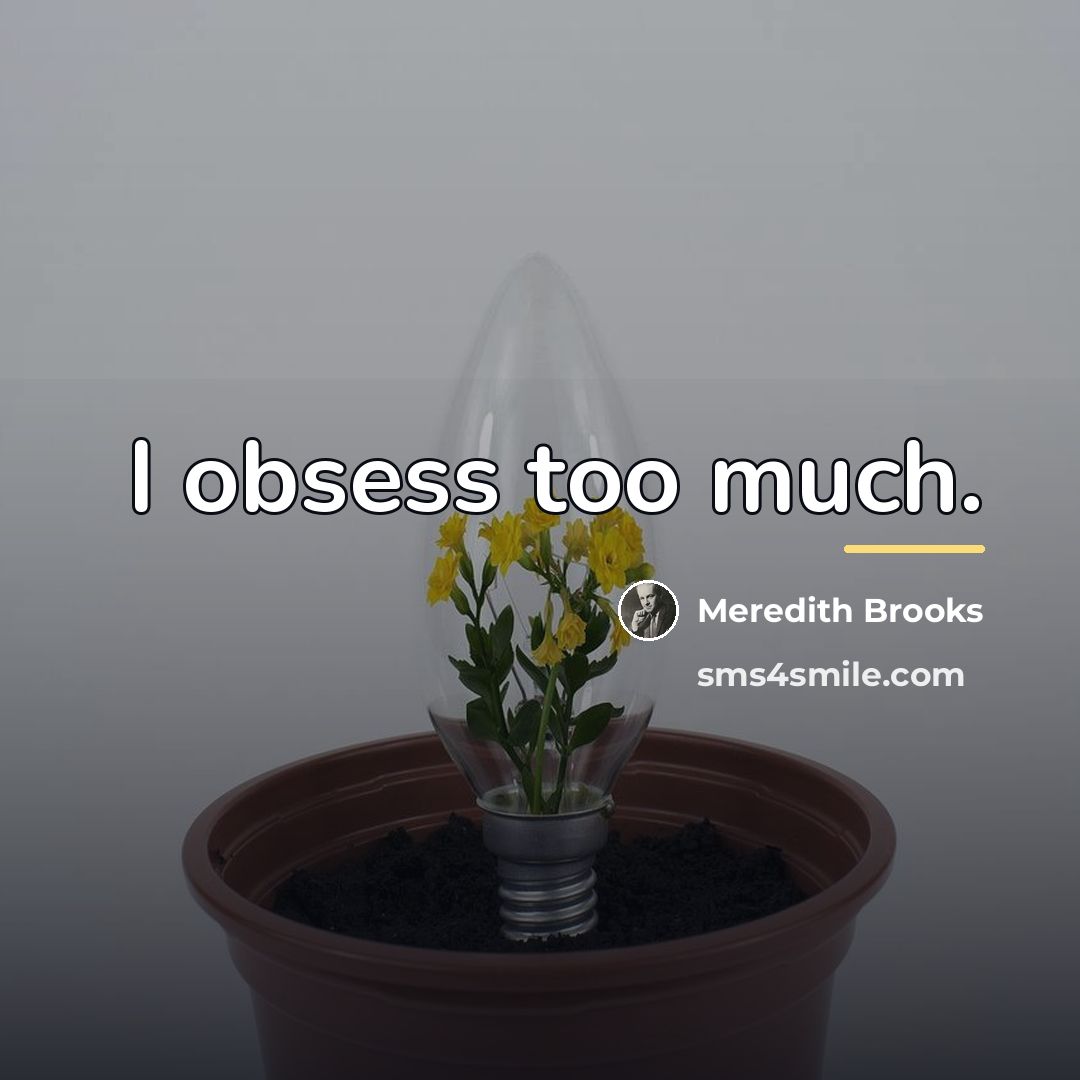 “I obsess too much.…” quote by Meredith Brooks