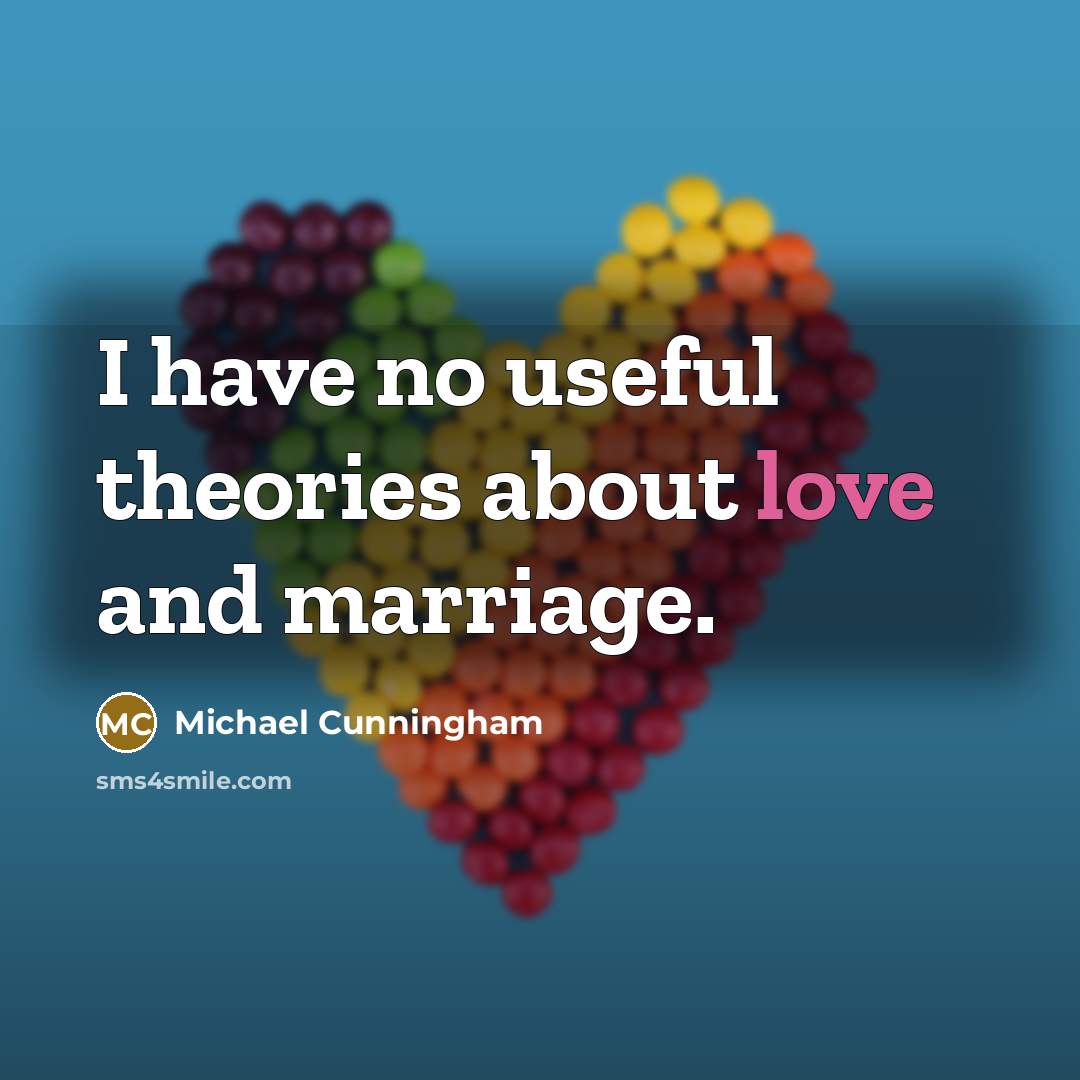 “I have no useful theories about love and marriage.…” quote by Michael Cunningham