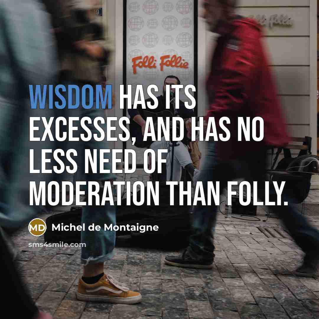 “Wisdom has its excesses, and has no less need of…” quote by Michel de Montaigne