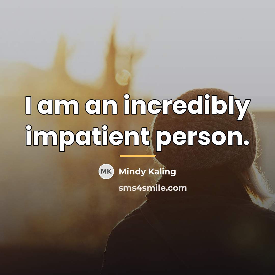 “I am an incredibly impatient person.…” quote by Mindy Kaling