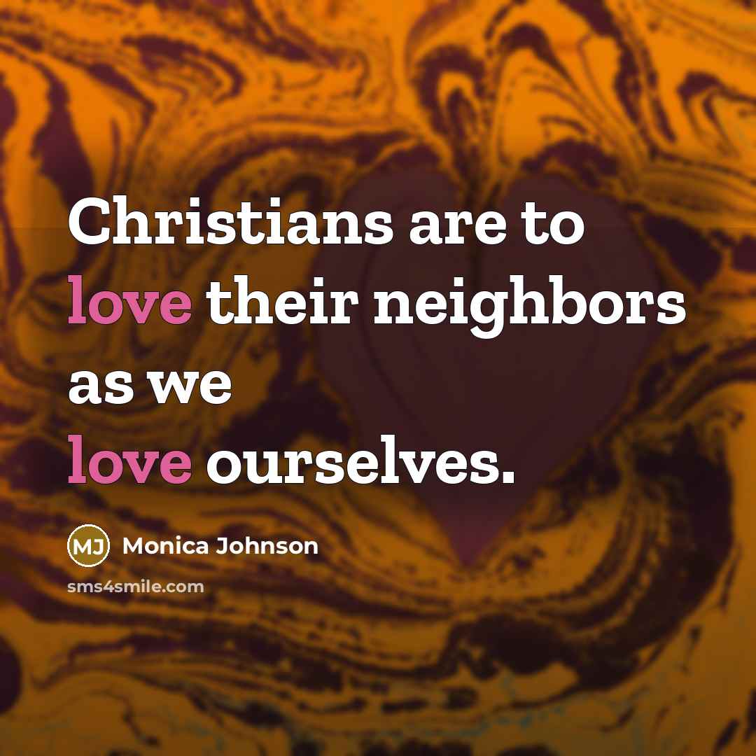 “Christians are to love their neighbors as we love ourselves.…” quote by Monica Johnson