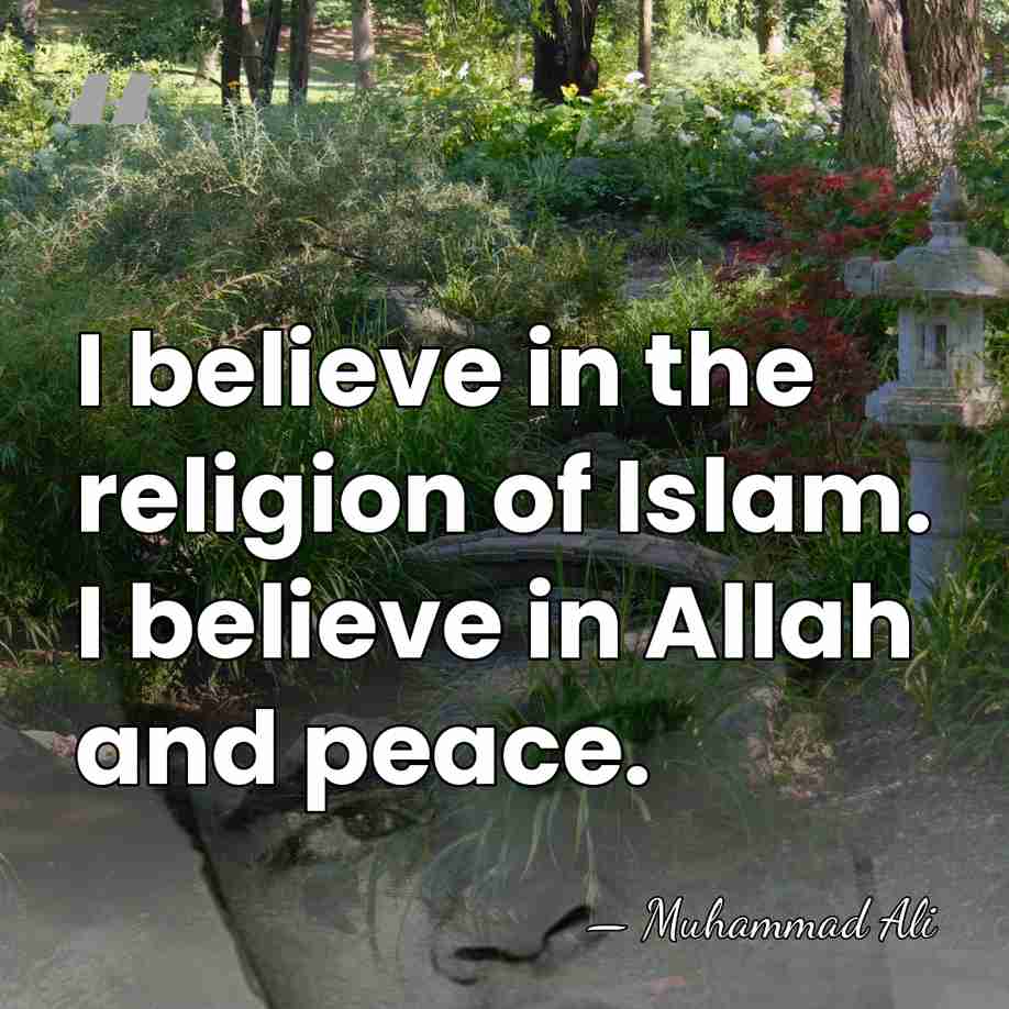 I believe in the religion of Islam. I believe in Allah and&hellip; - Muhammad Ali