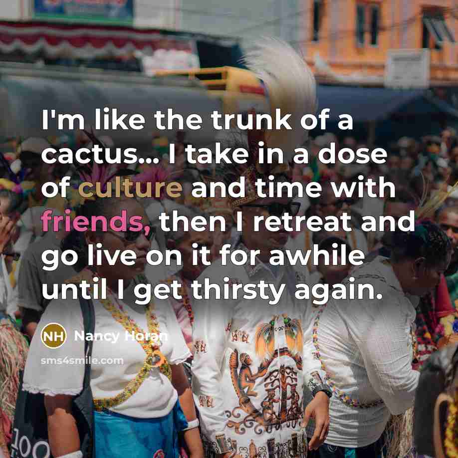 “I'm like the trunk of a cactus... I take in…” quote by Nancy Horan
