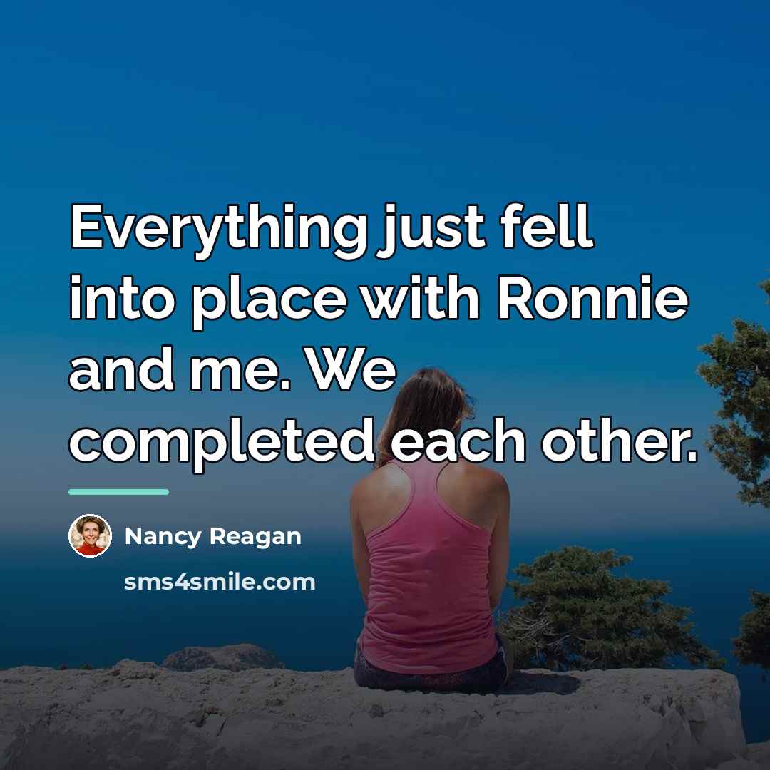 “Everything just fell into place with Ronnie and me. We…” quote by Nancy Reagan