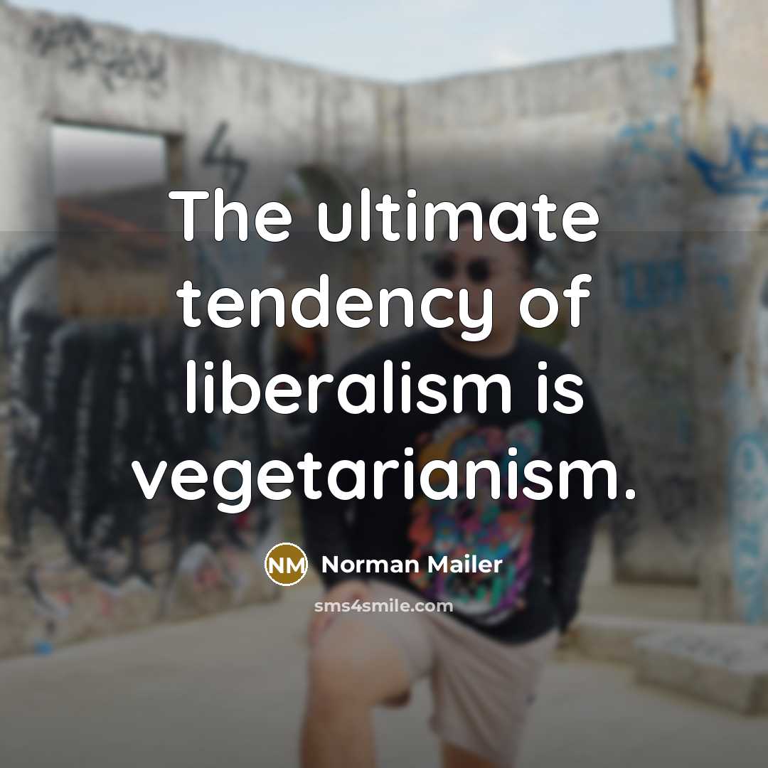 “The ultimate tendency of liberalism is vegetarianism.…” quote by Norman Mailer