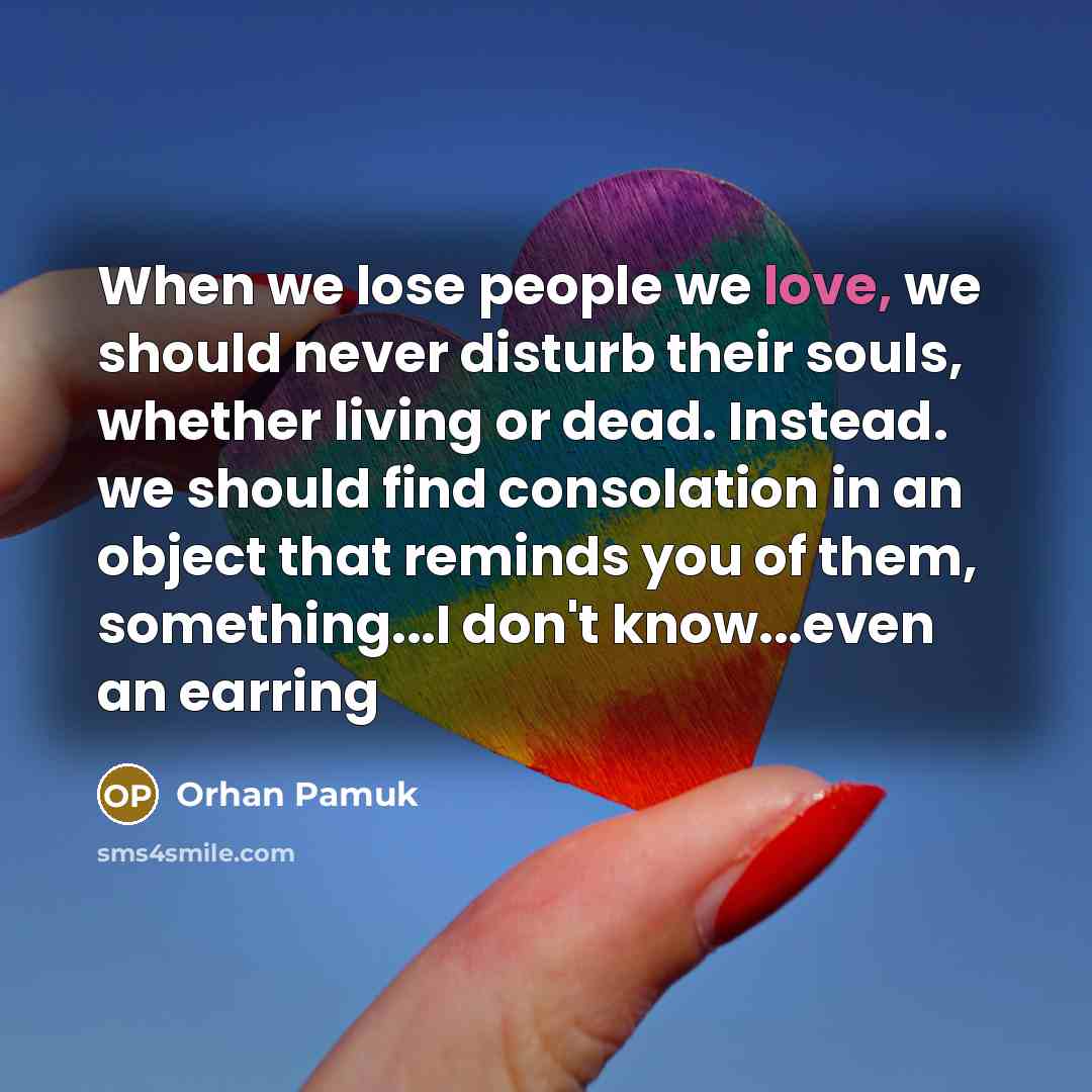 “When we lose people we love, we should never disturb…” quote by Orhan Pamuk
