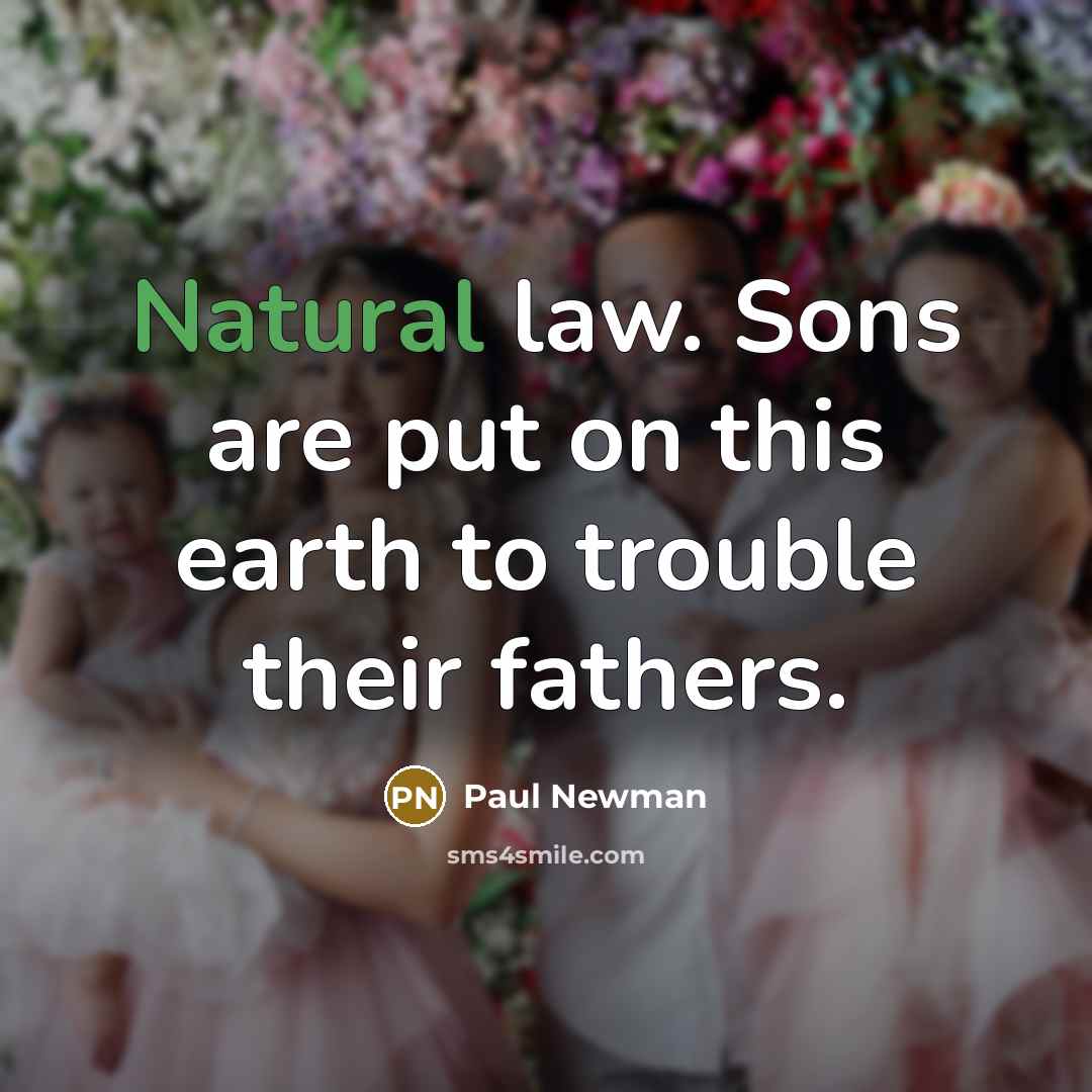 “Natural law. Sons are put on this earth to trouble…” quote by Paul Newman