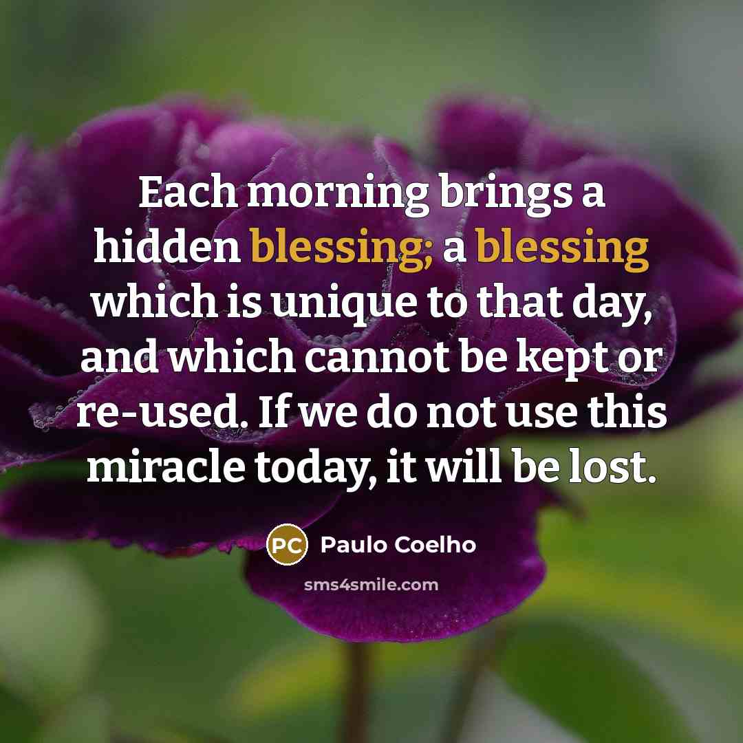 “Each morning brings a hidden blessing; a blessing which is…” quote by Paulo Coelho