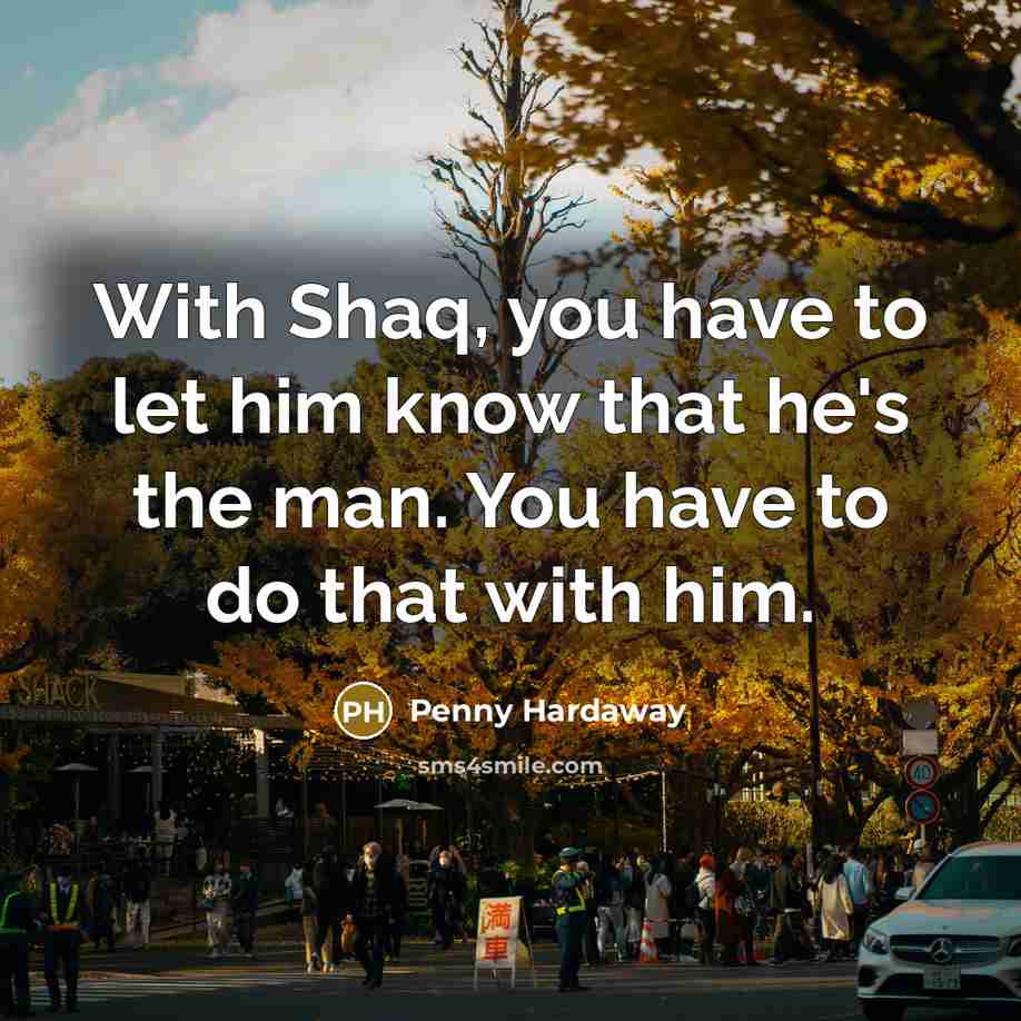 “With Shaq, you have to let him know that he's…” quote by Penny Hardaway