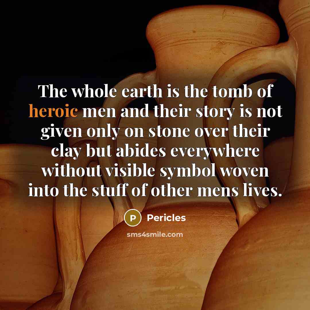 “The whole earth is the tomb of heroic men and…” quote by Pericles