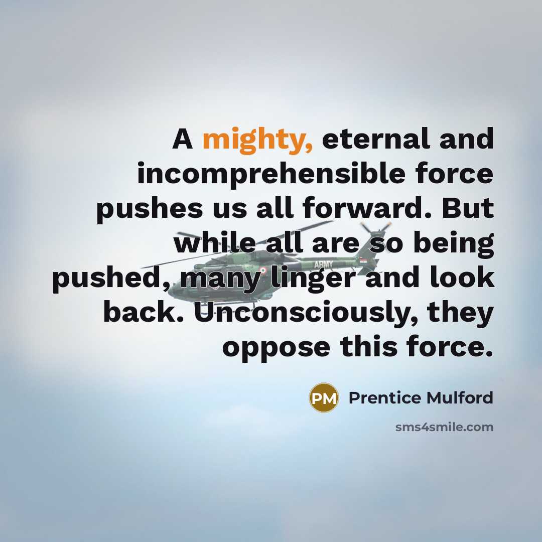 “A mighty, eternal and incomprehensible force pushes us all forward.…” quote by Prentice Mulford