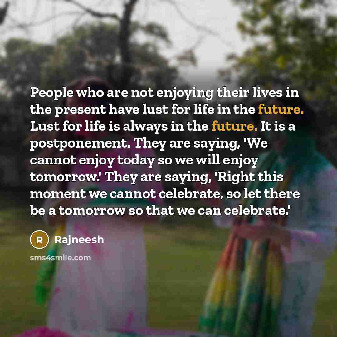 “People who are not enjoying their lives in the present…” quote by Rajneesh