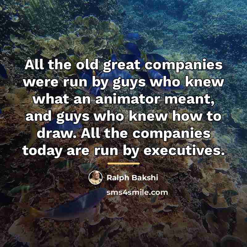 “All the old great companies were run by guys who…” quote by Ralph Bakshi