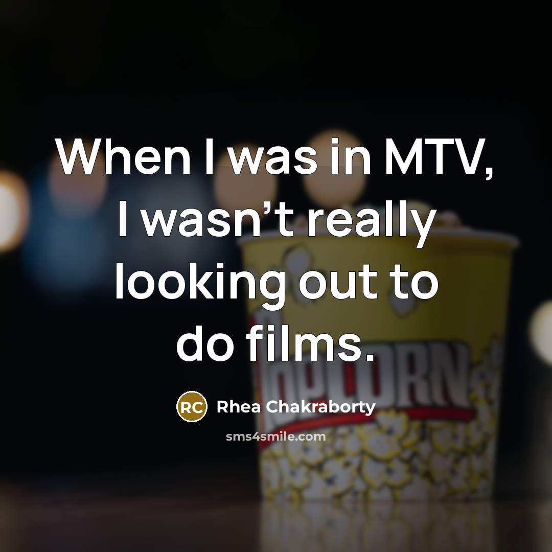 “When I was in MTV, I wasn't really looking out…” quote by Rhea Chakraborty