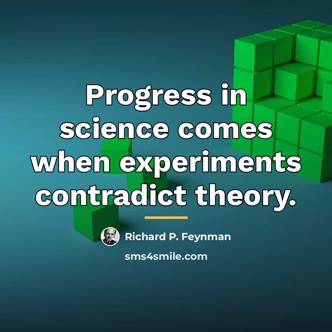 “Progress in science comes when experiments contradict theory.…” quote by Richard P. Feynman