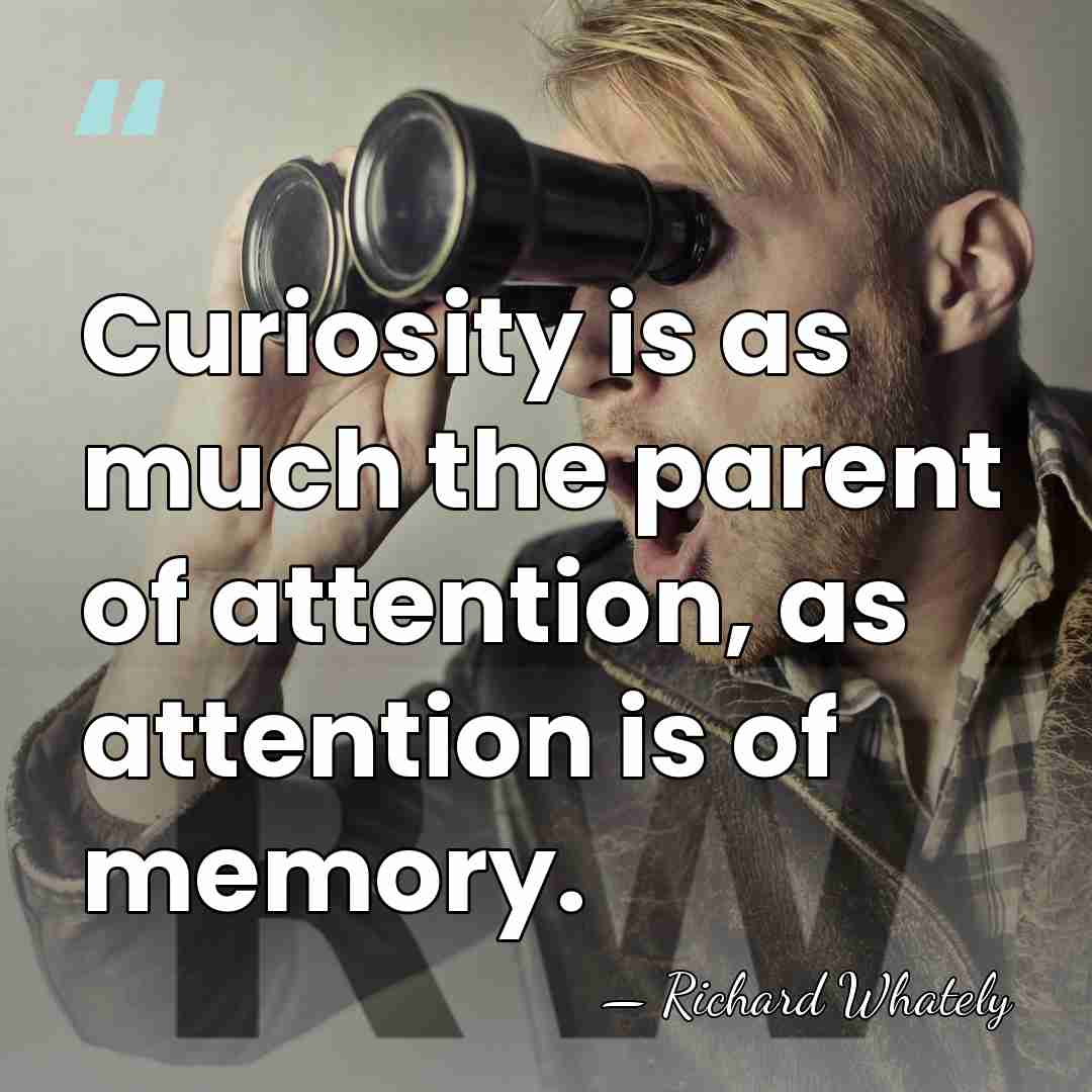 Curiosity is as much the parent of attention, as attention is of&hellip; - Richard Whately