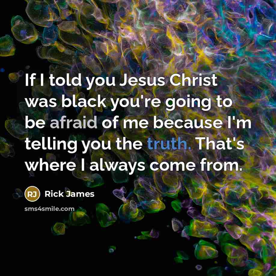 “If I told you Jesus Christ was black you're going…” quote by Rick James