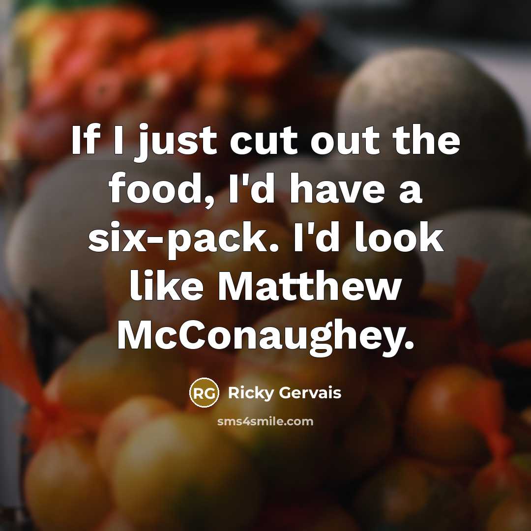 “If I just cut out the food, I'd have a…” quote by Ricky Gervais
