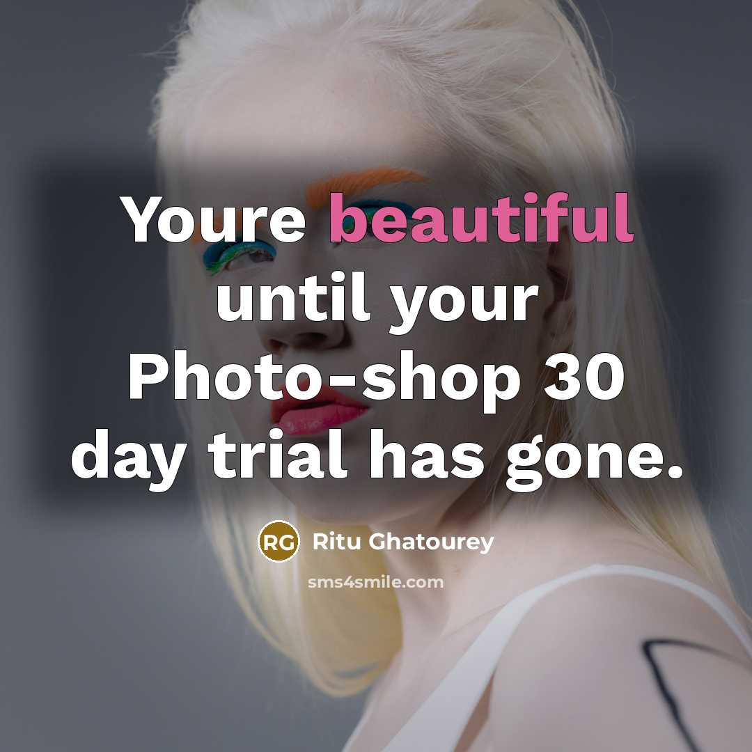 “Youre beautiful until your Photo-shop 30 day trial has gone.…” quote by Ritu Ghatourey