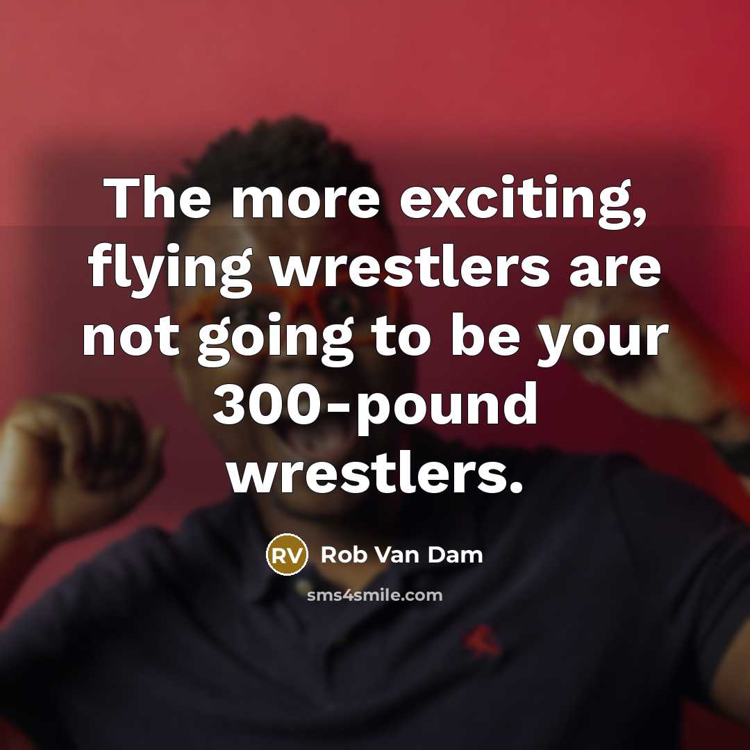 “The more exciting, flying wrestlers are not going to be…” quote by Rob Van Dam