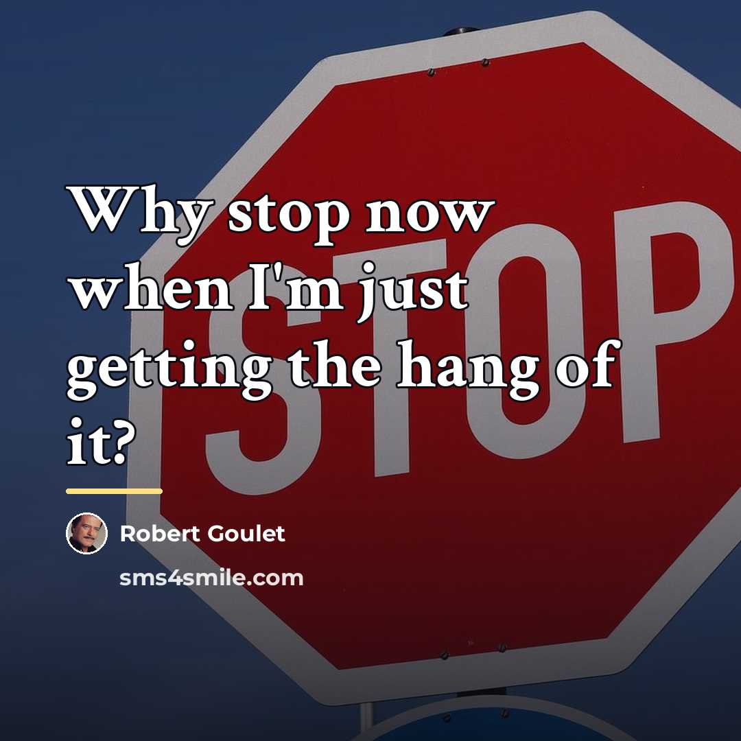 “Why stop now when I'm just getting the hang of…” quote by Robert Goulet