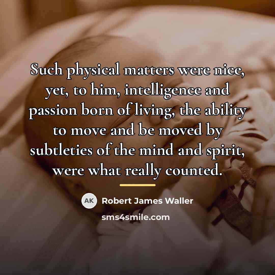 “Such physical matters were nice, yet, to him, intelligence and…” quote by Robert James Waller