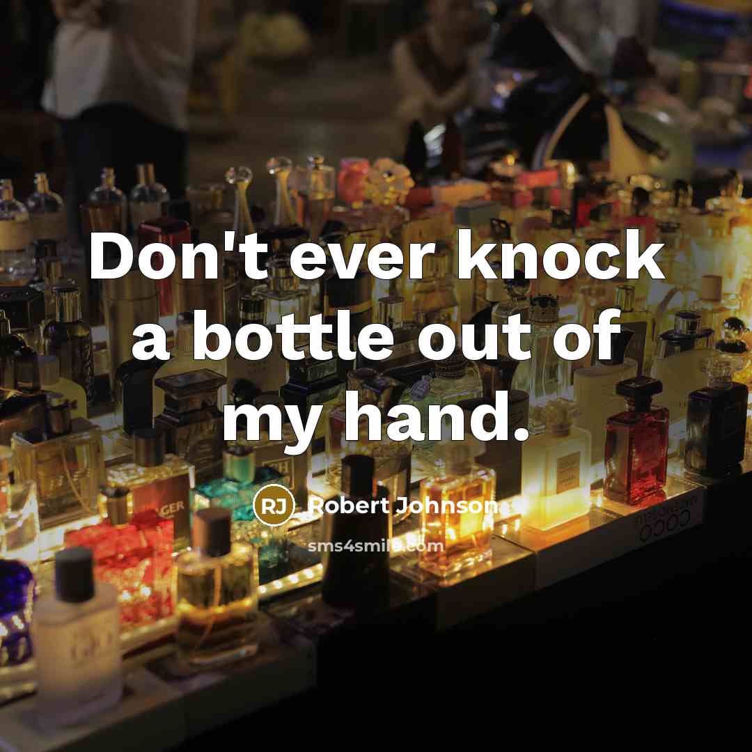 “Don't ever knock a bottle out of my hand.…” quote by Robert Johnson