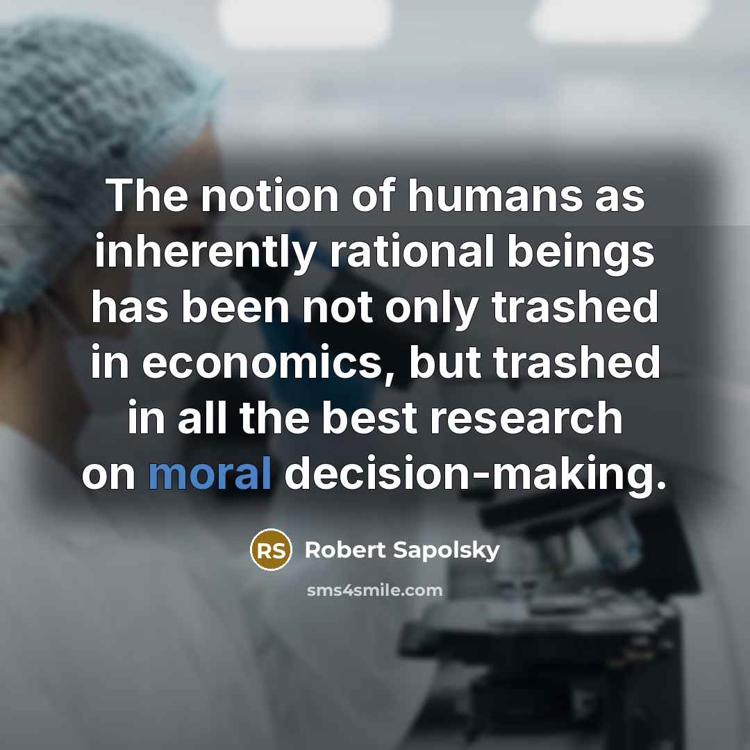 “The notion of humans as inherently rational beings has been…” quote by Robert Sapolsky