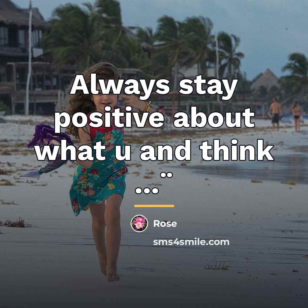 “Always stay positive about what u and think ...¨…” quote by Rose