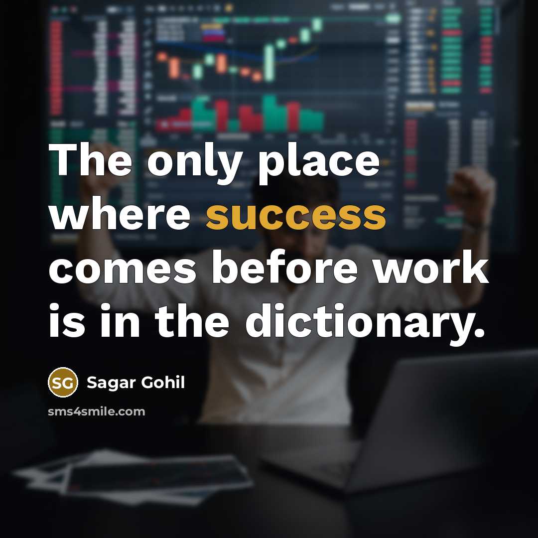 “The only place where success comes before work is in the dictionary.” quote by Sagar Gohil