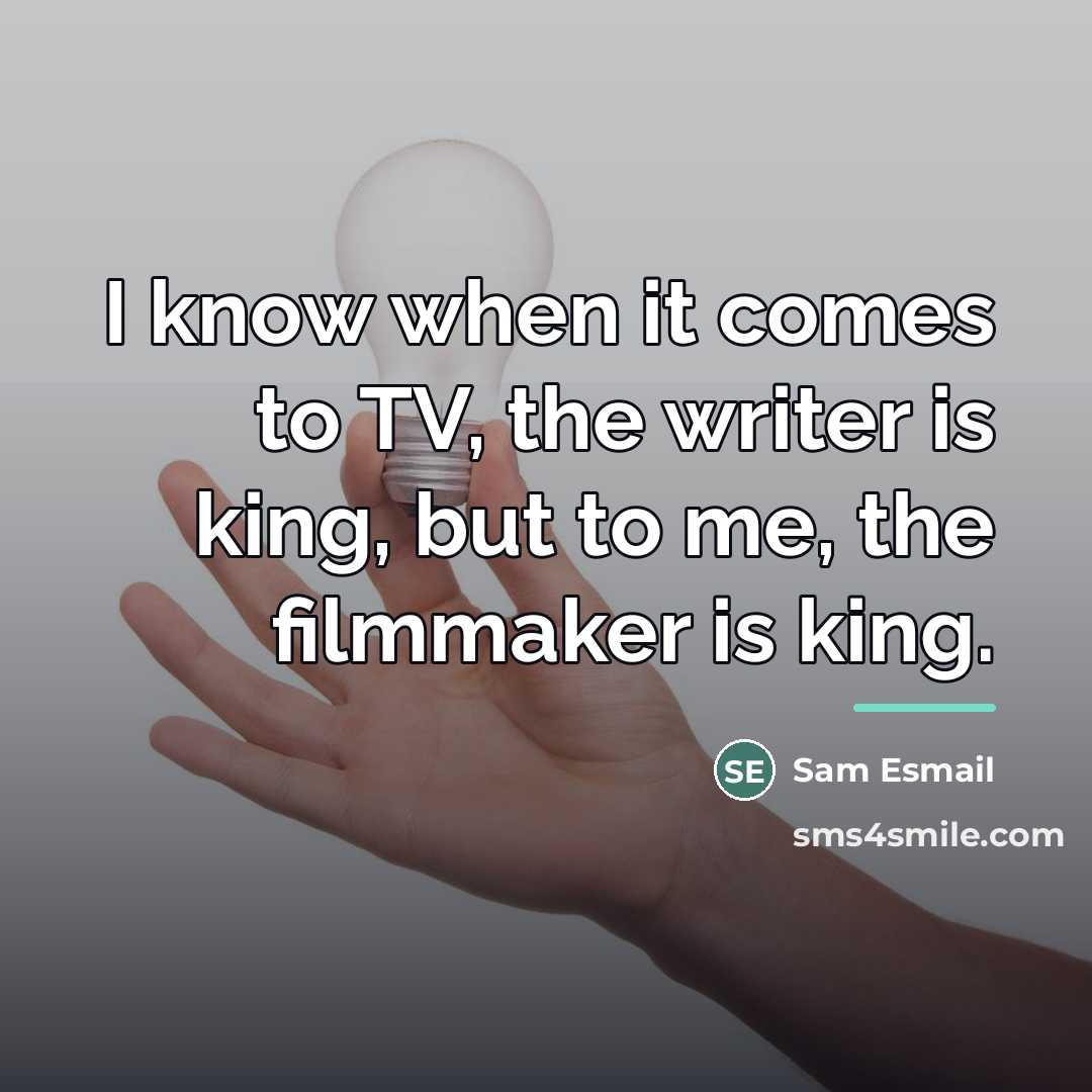 “I know when it comes to TV, the writer is…” quote by Sam Esmail