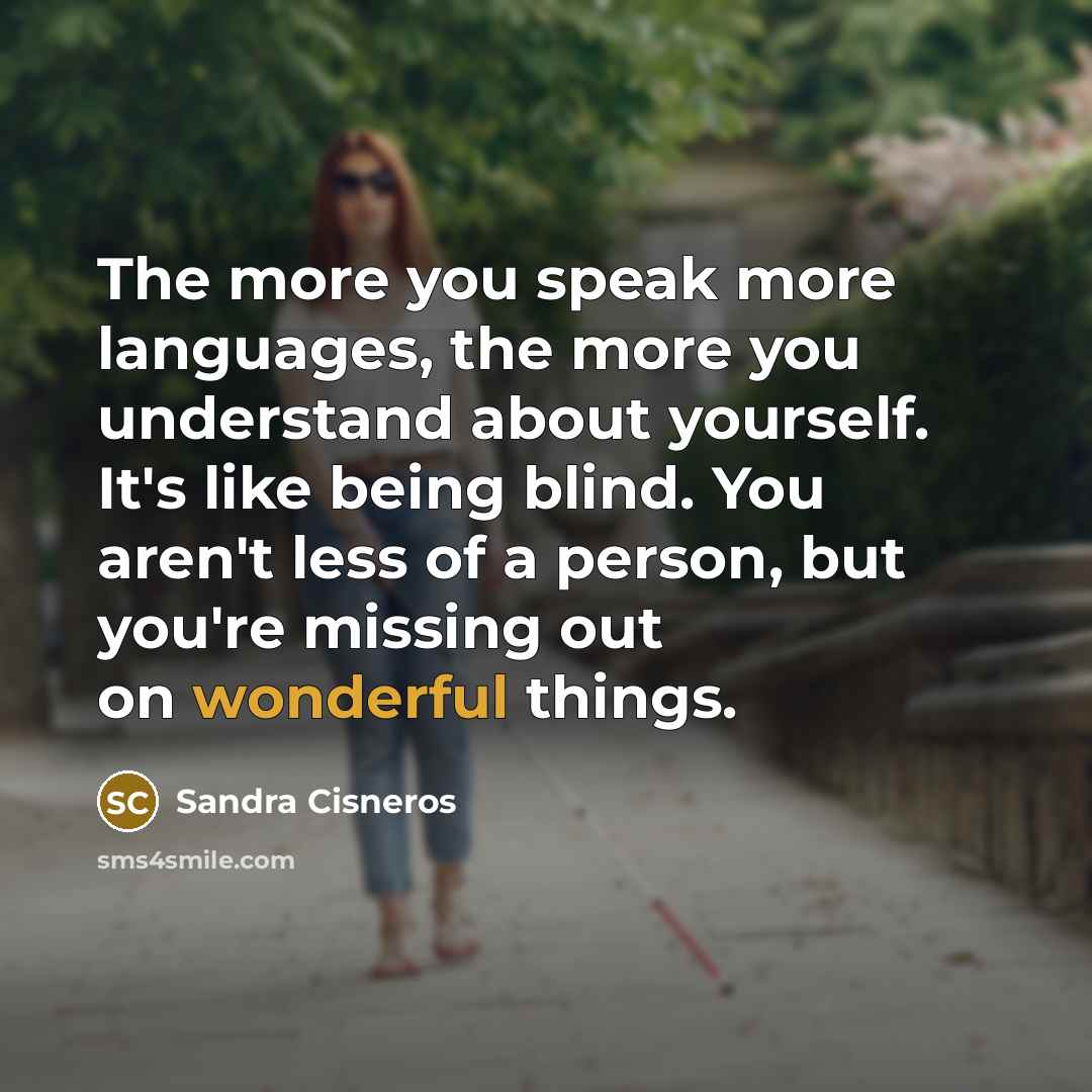 “The more you speak more languages, the more you understand…” quote by Sandra Cisneros