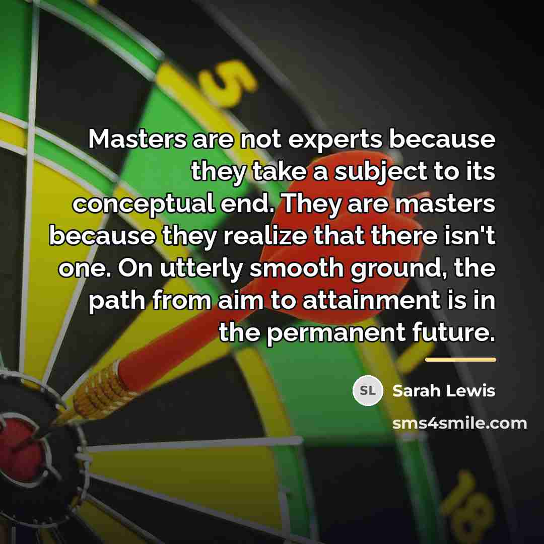 “Masters are not experts because they take a subject to…” quote by Sarah Lewis