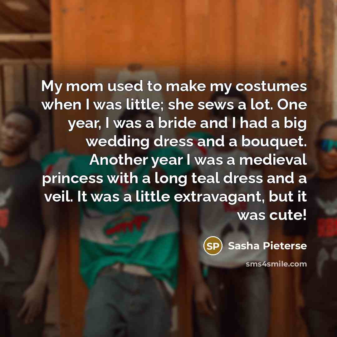 “My mom used to make my costumes when I was…” quote by Sasha Pieterse