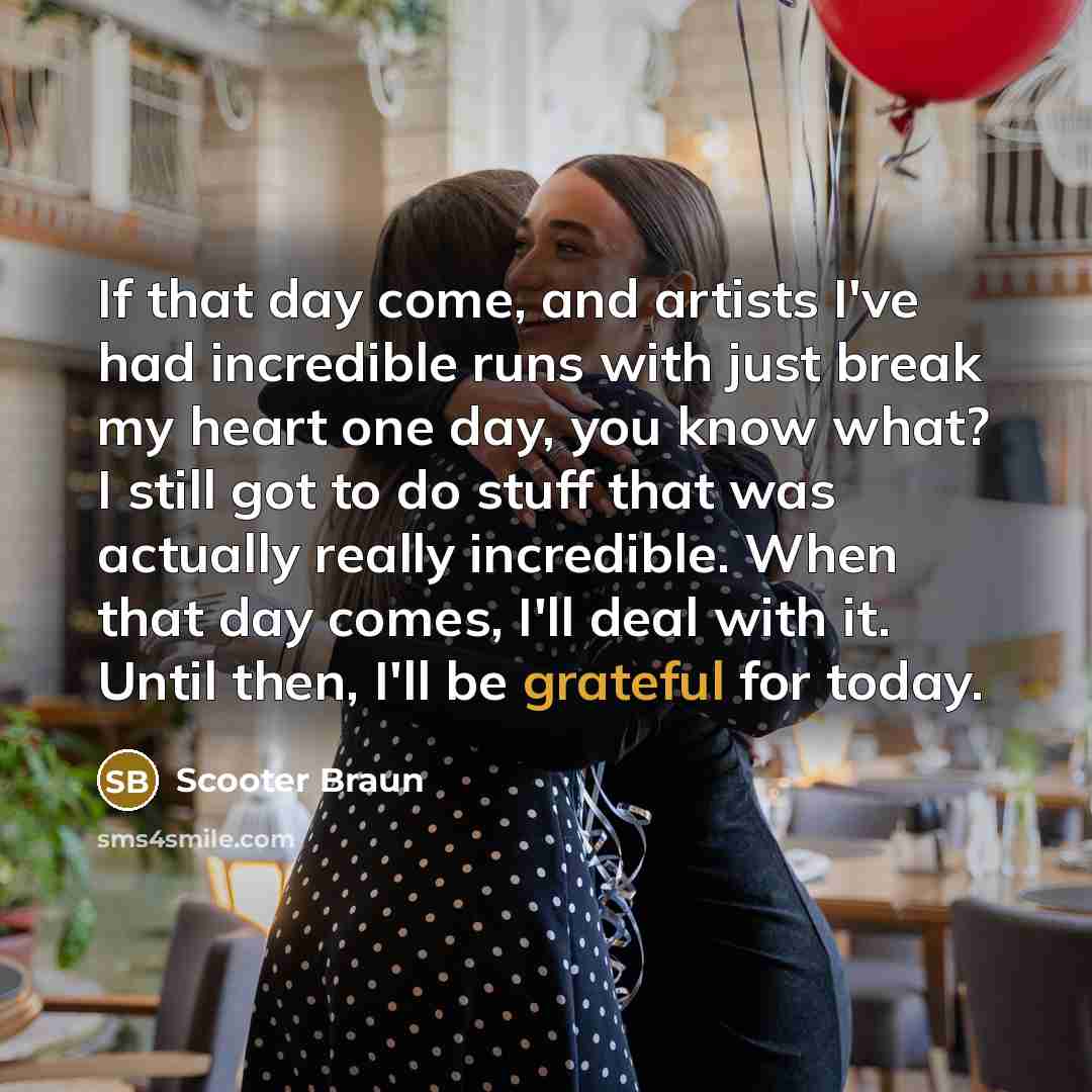 “If that day come, and artists I've had incredible runs…” quote by Scooter Braun