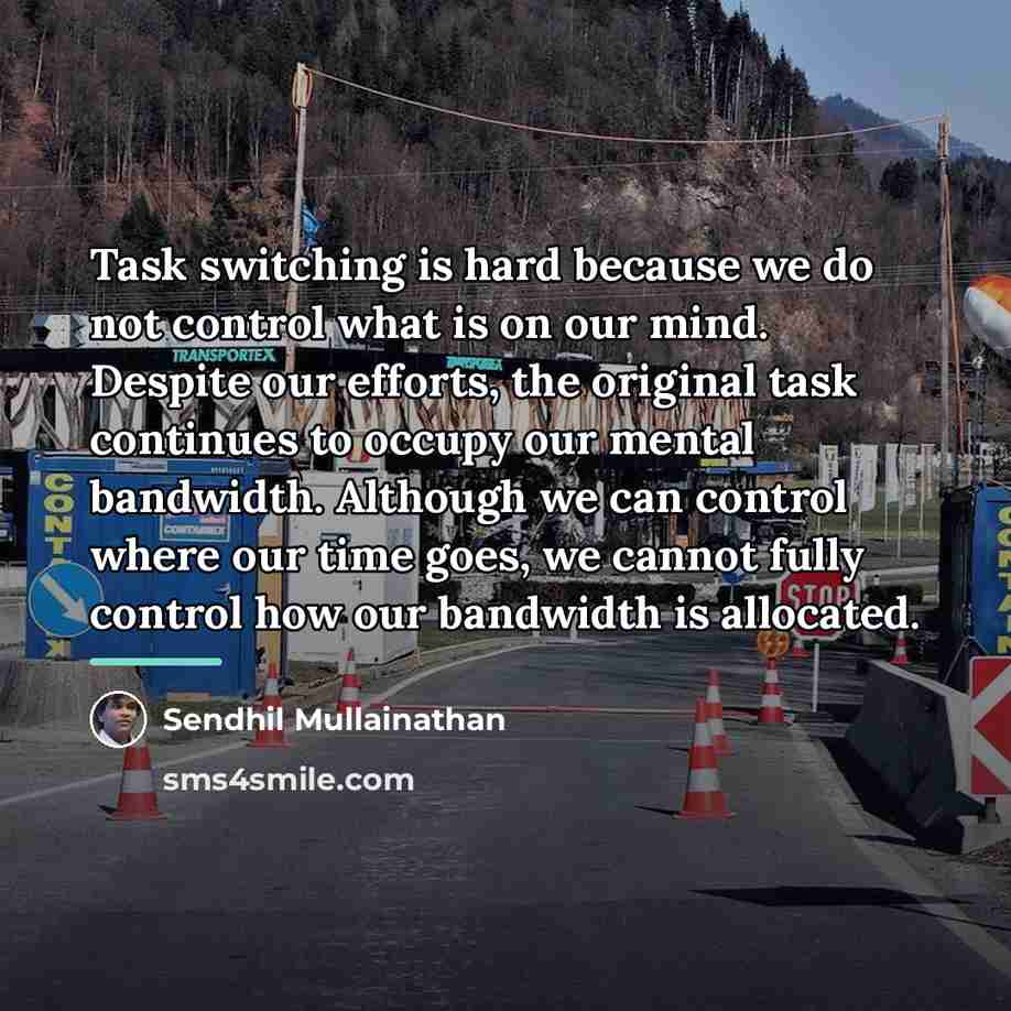 “Task switching is hard because we do not control what…” quote by Sendhil Mullainathan