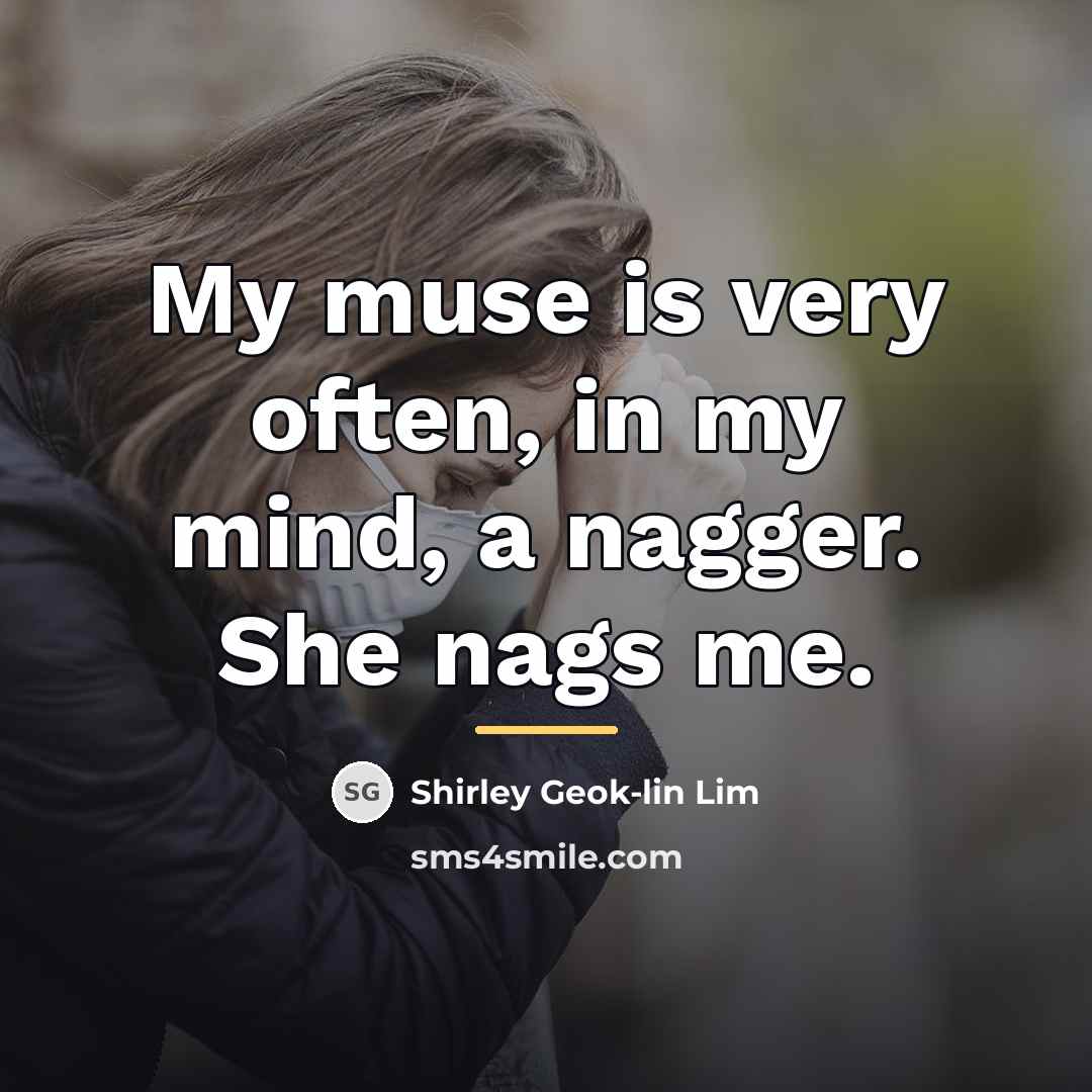 “My muse is very often, in my mind, a nagger.…” quote by Shirley Geok-lin Lim